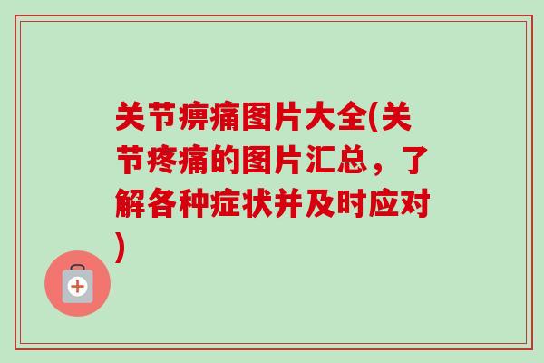 关节痹痛图片大全(关节疼痛的图片汇总，了解各种症状并及时应对)