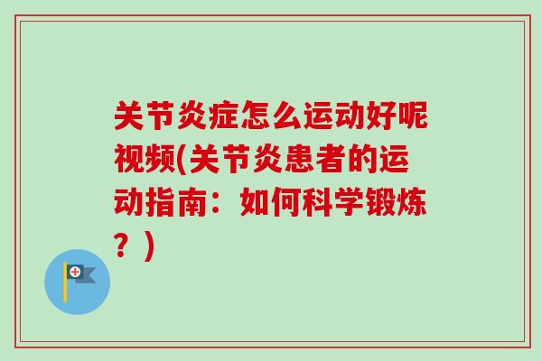 关节炎症怎么运动好呢视频(关节炎患者的运动指南：如何科学锻炼？)