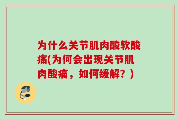 为什么关节肌肉酸软酸痛(为何会出现关节肌肉酸痛，如何缓解？)