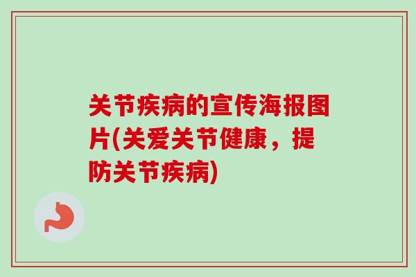关节疾病的宣传海报图片(关爱关节健康，提防关节疾病)