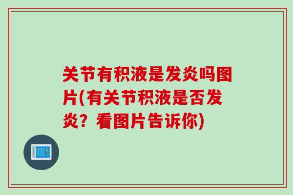 关节有积液是发炎吗图片(有关节积液是否发炎？看图片告诉你)