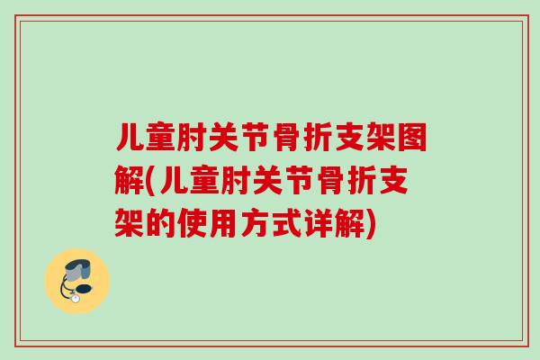 儿童肘关节骨折支架图解(儿童肘关节骨折支架的使用方式详解)