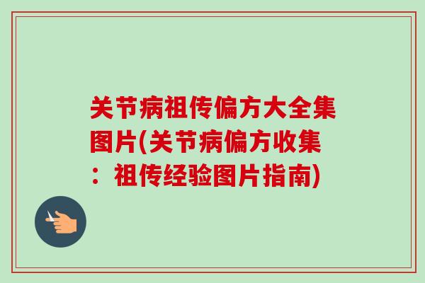 关节病祖传偏方大全集图片(关节病偏方收集：祖传经验图片指南)