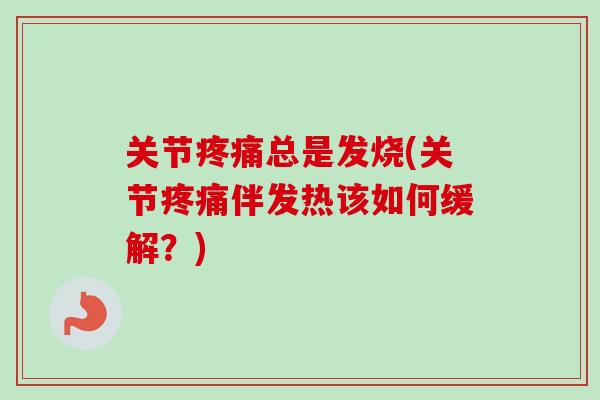 关节疼痛总是发烧(关节疼痛伴发热该如何缓解？)
