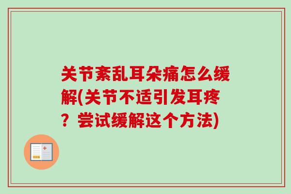 关节紊乱耳朵痛怎么缓解(关节不适引发耳疼？尝试缓解这个方法)