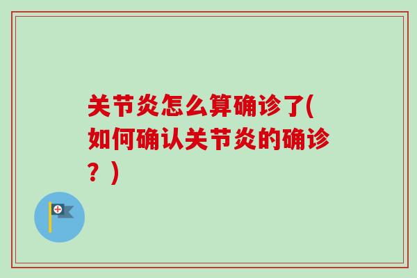 关节炎怎么算确诊了(如何确认关节炎的确诊？)