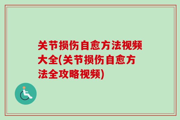 关节损伤自愈方法视频大全(关节损伤自愈方法全攻略视频)