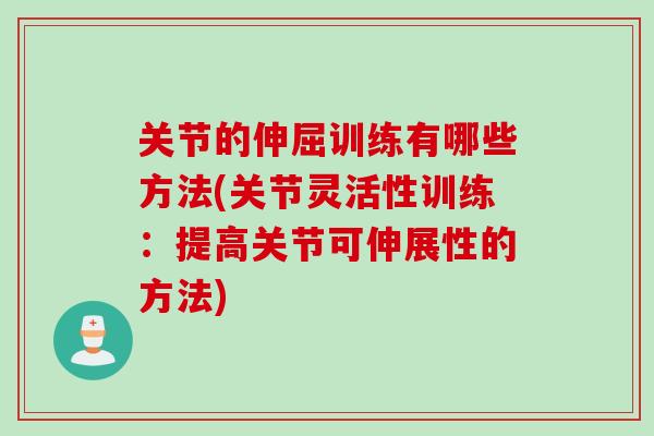 关节的伸屈训练有哪些方法(关节灵活性训练：提高关节可伸展性的方法)