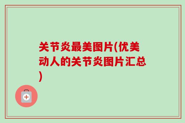 关节炎最美图片(优美动人的关节炎图片汇总)