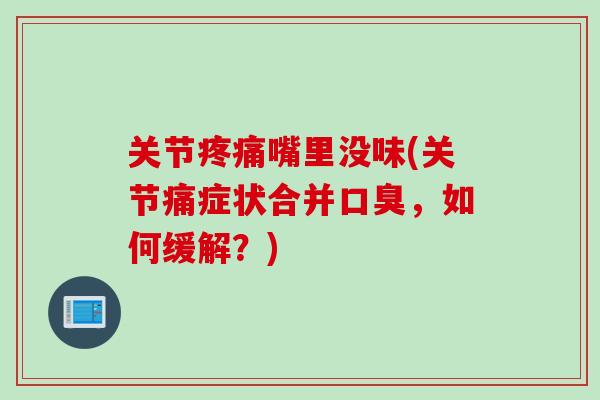 关节疼痛嘴里没味(关节痛症状合并口臭，如何缓解？)
