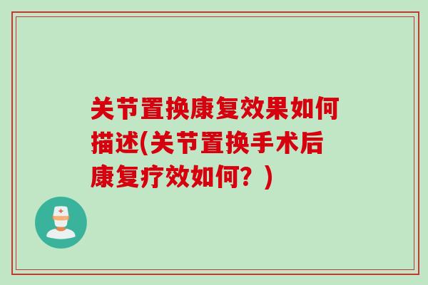 关节置换康复效果如何描述(关节置换手术后康复疗效如何？)