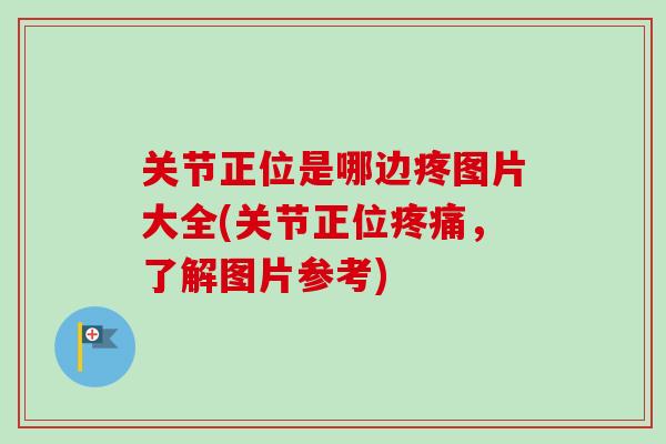 关节正位是哪边疼图片大全(关节正位疼痛，了解图片参考)