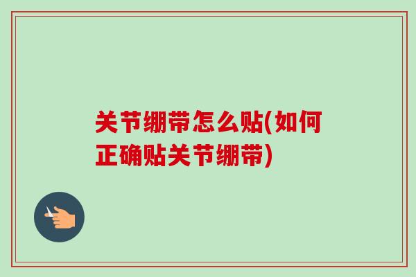 关节绷带怎么贴(如何正确贴关节绷带)