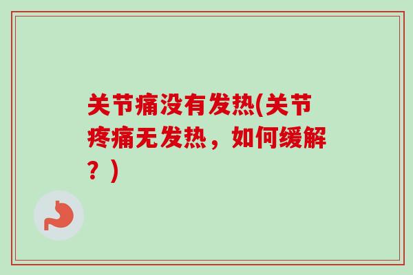 关节痛没有发热(关节疼痛无发热，如何缓解？)