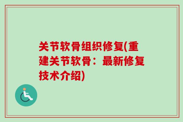 关节软骨组织修复(重建关节软骨：最新修复技术介绍)