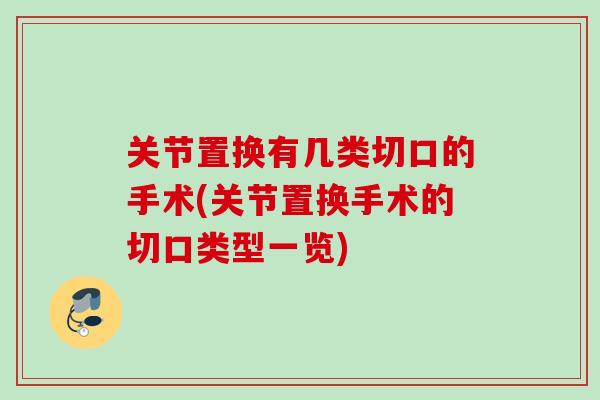 关节置换有几类切口的手术(关节置换手术的切口类型一览)