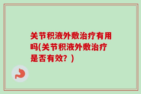 关节积液外敷治疗有用吗(关节积液外敷治疗是否有效？)