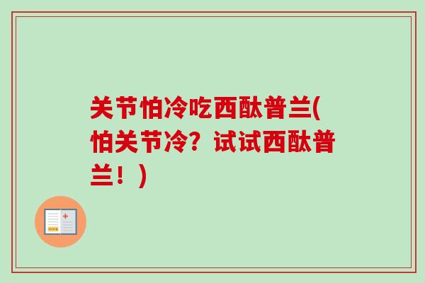 关节怕冷吃西酞普兰(怕关节冷？试试西酞普兰！)