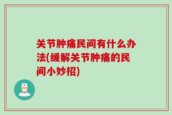 关节肿痛民间有什么办法(缓解关节肿痛的民间小妙招)