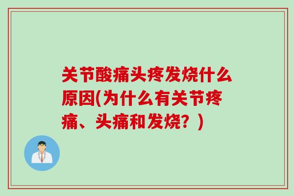 关节酸痛头疼发烧什么原因(为什么有关节疼痛、头痛和发烧？)