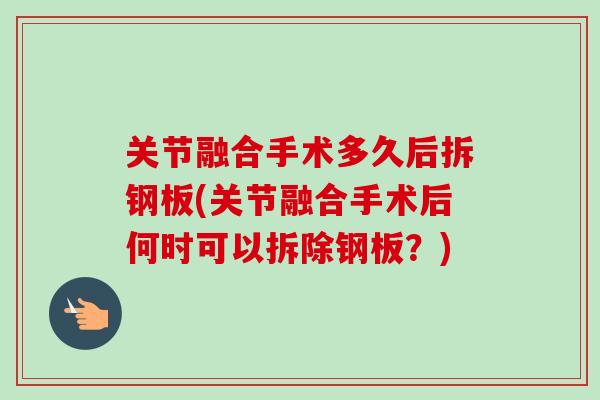 关节融合手术多久后拆钢板(关节融合手术后何时可以拆除钢板？)