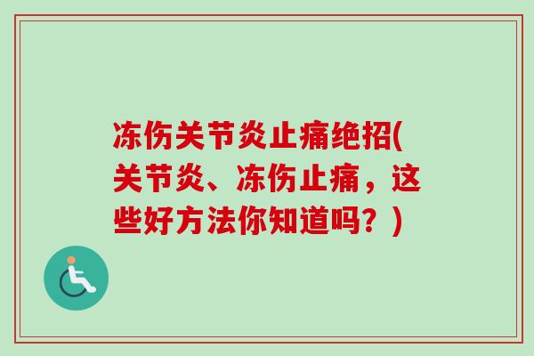 冻伤关节炎止痛绝招(关节炎、冻伤止痛，这些好方法你知道吗？)