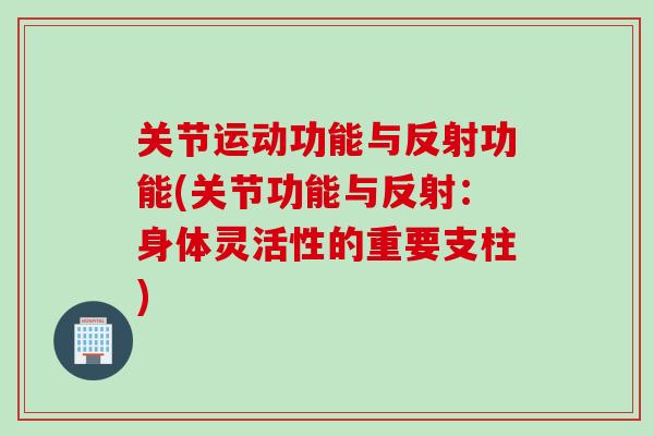 关节运动功能与反射功能(关节功能与反射：身体灵活性的重要支柱)