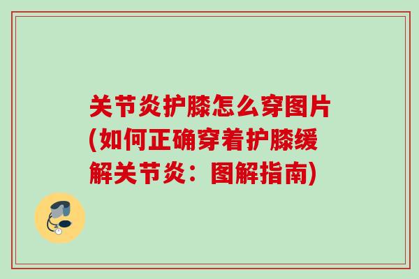 关节炎护膝怎么穿图片(如何正确穿着护膝缓解关节炎：图解指南)