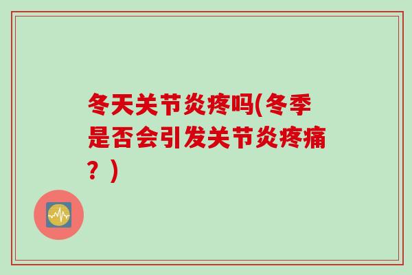 冬天关节炎疼吗(冬季是否会引发关节炎疼痛？)