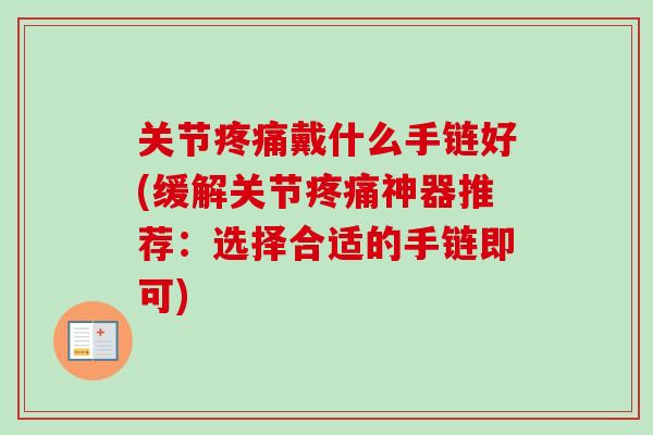 关节疼痛戴什么手链好(缓解关节疼痛神器推荐：选择合适的手链即可)