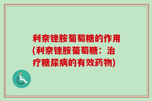 利奈锉胺葡萄糖的作用(利奈锉胺葡萄糖：治疗糖尿病的有效药物)