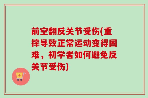 前空翻反关节受伤(重摔导致正常运动变得困难，初学者如何避免反关节受伤)