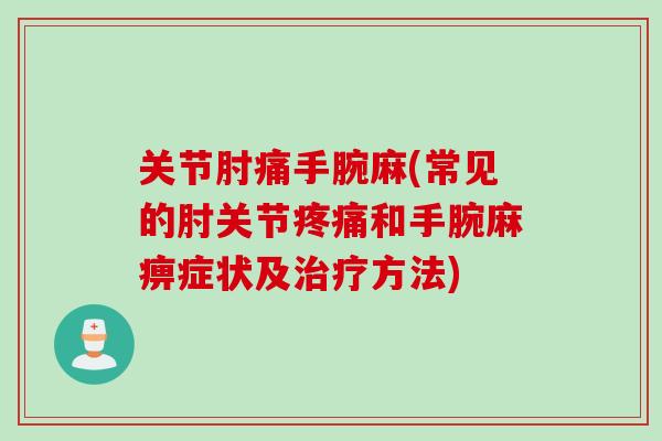 关节肘痛手腕麻(常见的肘关节疼痛和手腕麻痹症状及治疗方法)