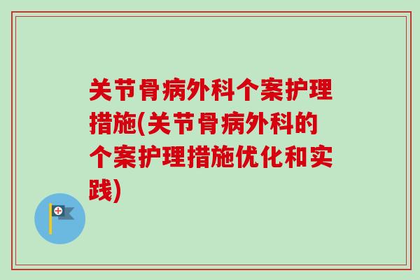 关节骨病外科个案护理措施(关节骨病外科的个案护理措施优化和实践)