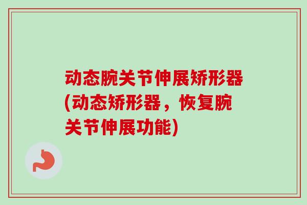 动态腕关节伸展矫形器(动态矫形器，恢复腕关节伸展功能)