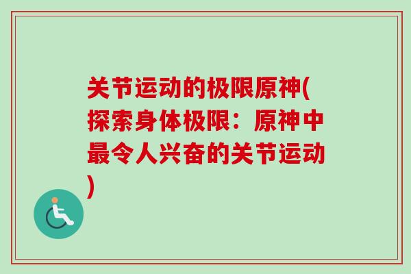 关节运动的极限原神(探索身体极限：原神中最令人兴奋的关节运动)