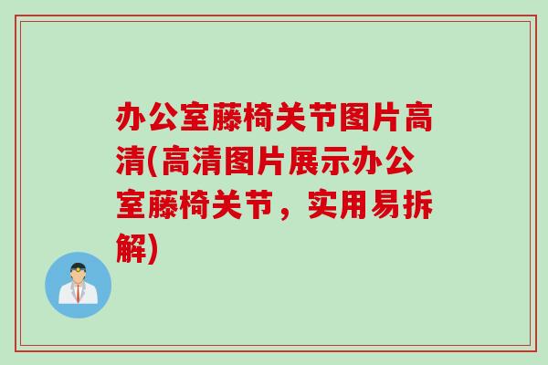办公室藤椅关节图片高清(高清图片展示办公室藤椅关节,实用易拆解) 办公室藤椅关节图片高清(高清图片展示办公室藤椅关节,实用易拆解)