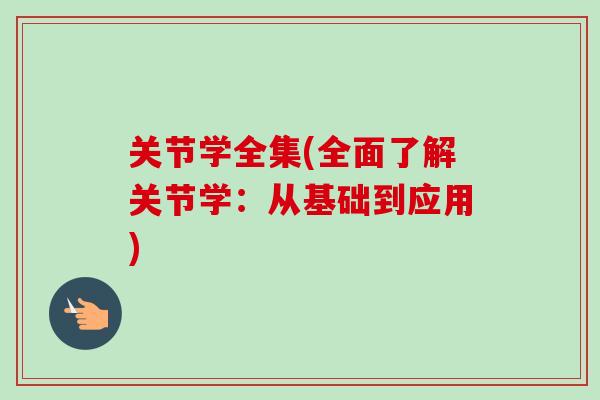 关节学全集(全面了解关节学：从基础到应用)