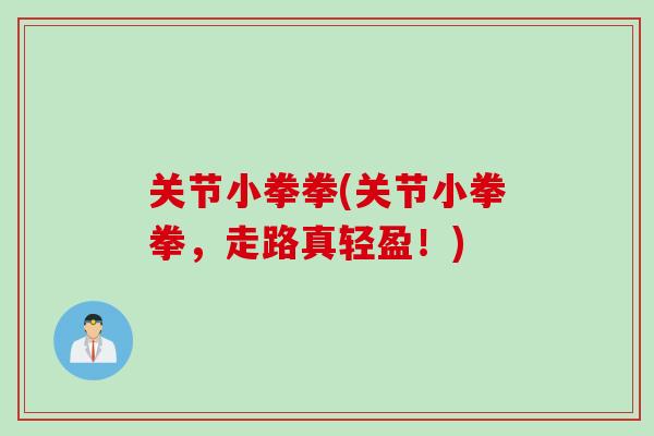 关节小拳拳(关节小拳拳，走路真轻盈！)