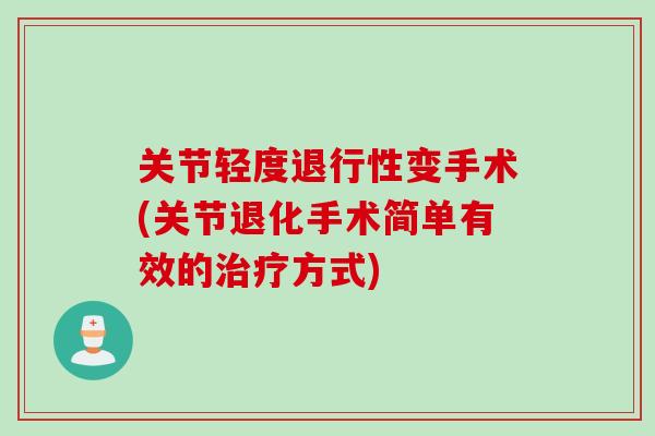 关节轻度退行性变手术(关节退化手术简单有效的治疗方式)
