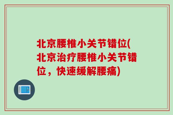 北京腰椎小关节错位(北京治疗腰椎小关节错位，快速缓解腰痛)