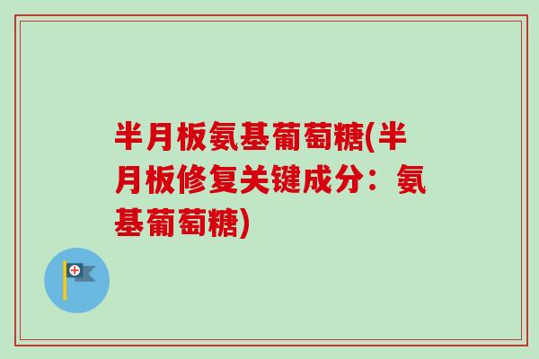 氨基葡萄糖(修复关键成分：氨基葡萄糖)