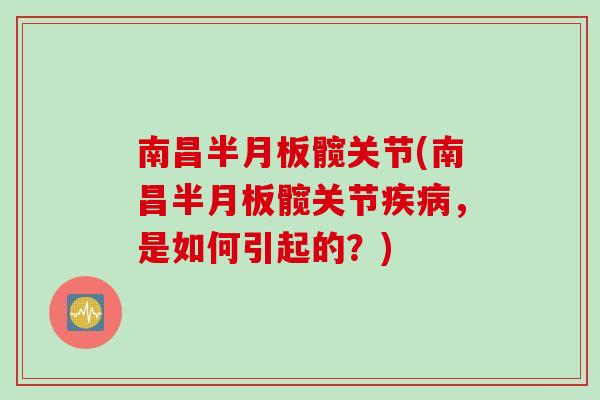 南昌半月板髋关节(南昌半月板髋关节疾病，是如何引起的？)