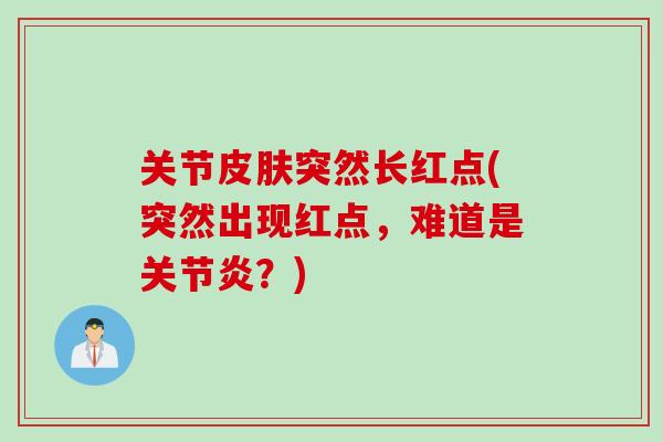 关节皮肤突然长红点(突然出现红点，难道是关节炎？)