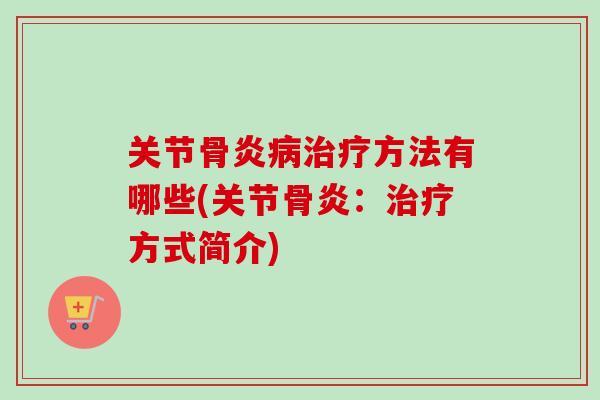 关节骨炎病治疗方法有哪些(关节骨炎:治疗方式简介) 关节骨炎病治疗方法有哪些(关节骨炎:治疗方式简介)