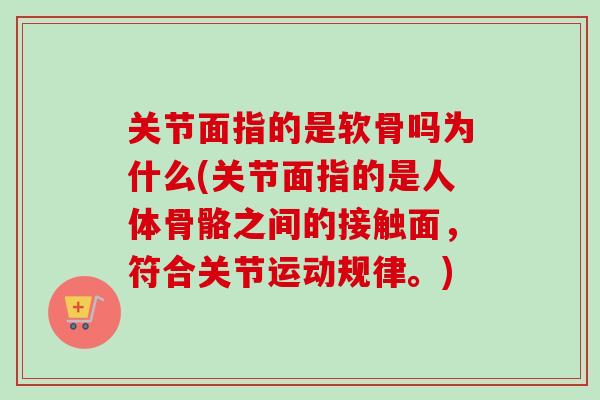 关节面指的是软骨吗为什么(关节面指的是人体骨骼之间的接触面，符合关节运动规律。)