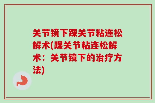 关节镜下踝关节粘连松解术(踝关节粘连松解术：关节镜下的治疗方法)