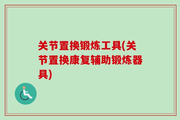 关节置换锻炼工具(关节置换康复辅助锻炼器具)
