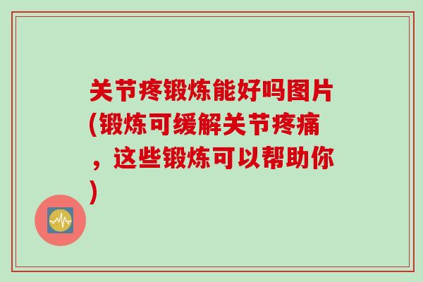 关节疼锻炼能好吗图片(锻炼可缓解关节疼痛，这些锻炼可以帮助你)