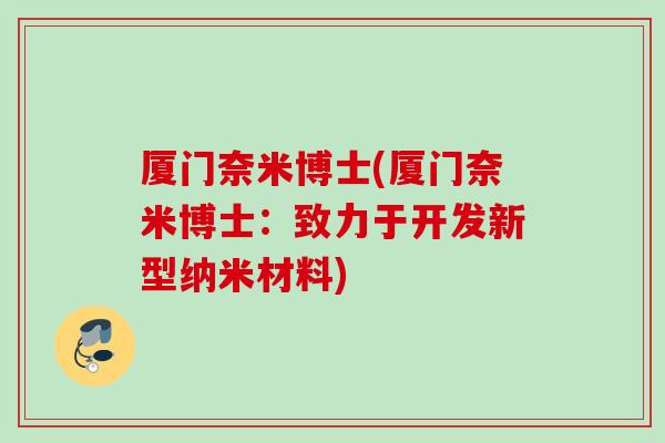 厦门奈米博士(厦门奈米博士：致力于开发新型纳米材料)